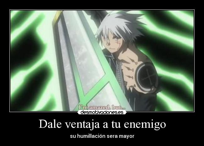 Dale ventaja a tu enemigo -