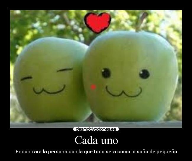 Cada uno - Encontrará la persona con la que todo será como lo soñó de pequeño