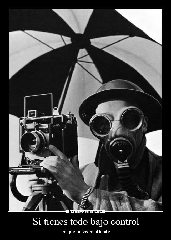 Si tienes todo bajo control - es que no vives al limite