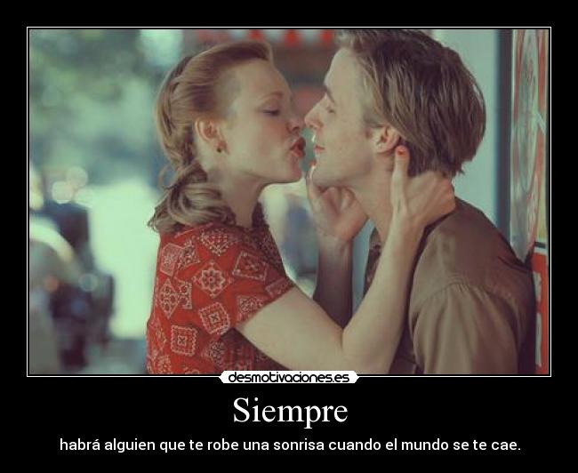 Siempre - habrá alguien que te robe una sonrisa cuando el mundo se te cae.