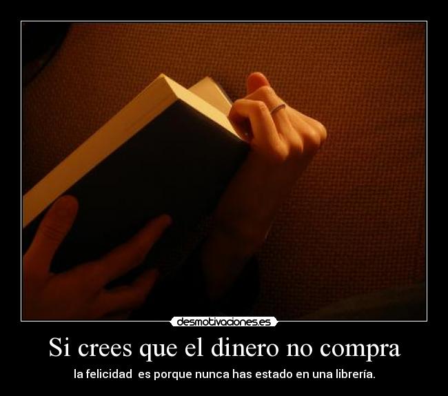 Si crees que el dinero no compra - la felicidad es porque nunca has estado en una librería.