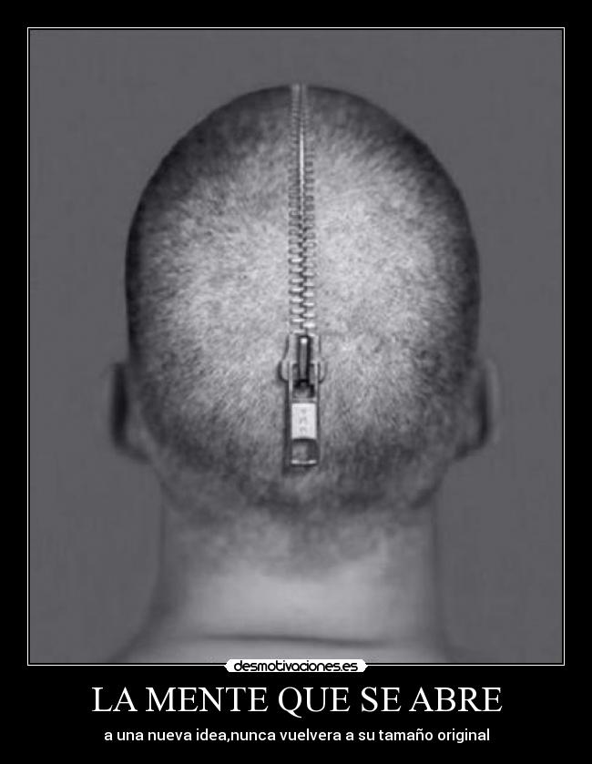 LA MENTE QUE SE ABRE - a una nueva idea,nunca vuelvera a su tamaño original