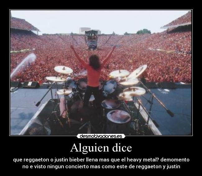 Alguien dice - que reggaeton o justin bieber llena mas que el heavy metal? demomento
no e visto ningun concierto mas como este de reggaeton y justin
