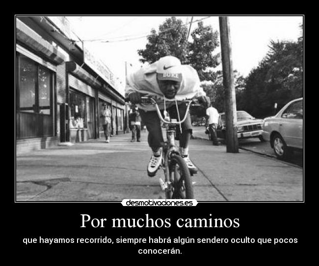 Por muchos caminos - que hayamos recorrido, siempre habrá algún sendero oculto que pocos conocerán.