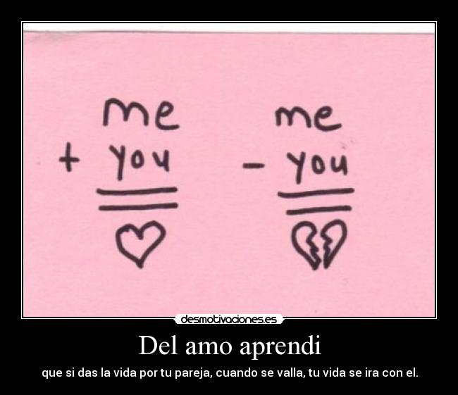Del amo aprendi - que si das la vida por tu pareja, cuando se valla, tu vida se ira con el.
