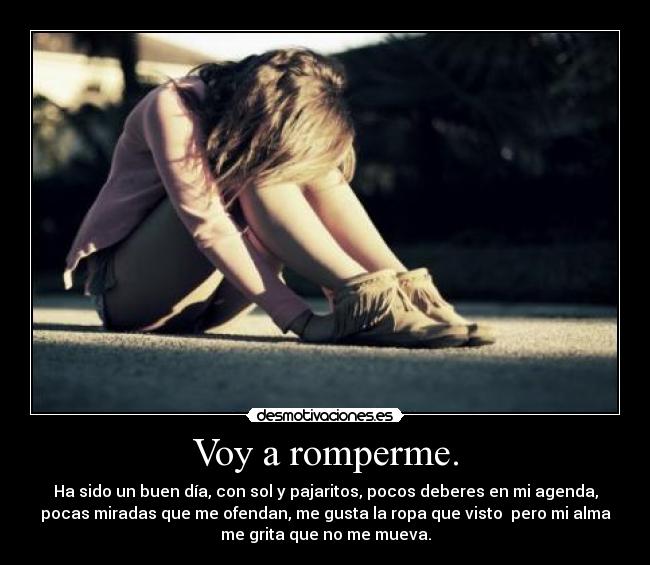 Voy a romperme. -