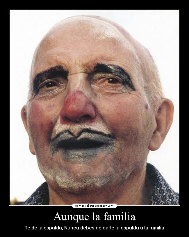 Aunque la familia - Te de la espalda, Nunca debes de darle la espalda a la familia
