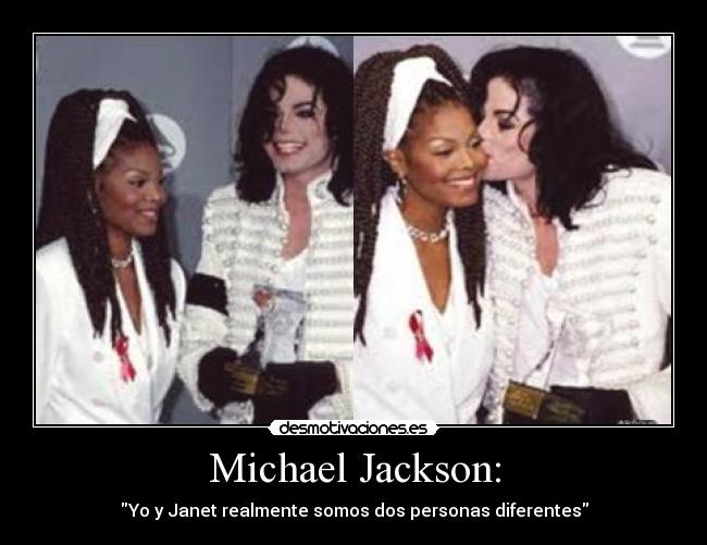 Michael Jackson: - Yo y Janet realmente somos dos personas diferentes