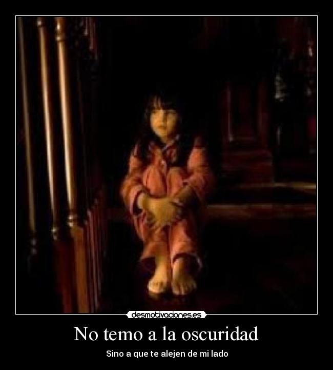 No temo a la oscuridad - Sino a que te alejen de mi lado