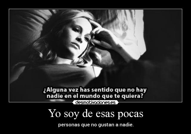 Yo soy de esas pocas - personas que no gustan a nadie.