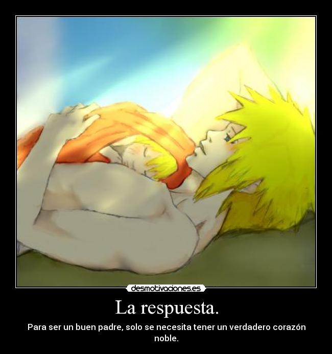 La respuesta. - Para ser un buen padre, solo se necesita tener un verdadero corazón noble.