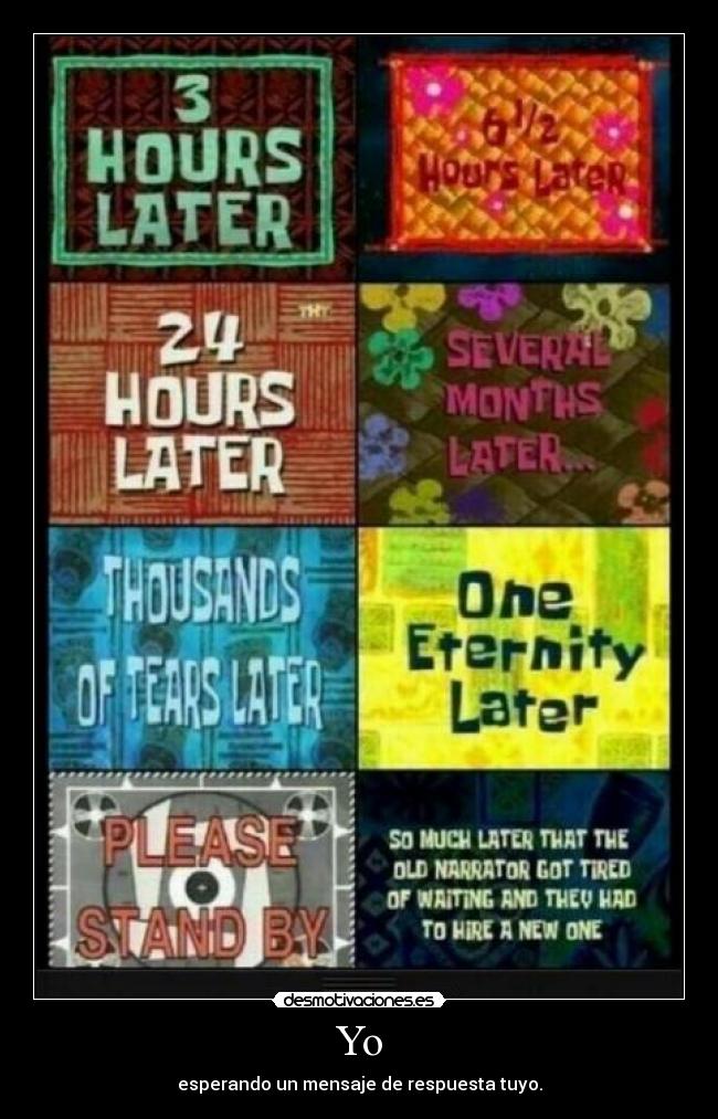 Yo - esperando un mensaje de respuesta tuyo.
