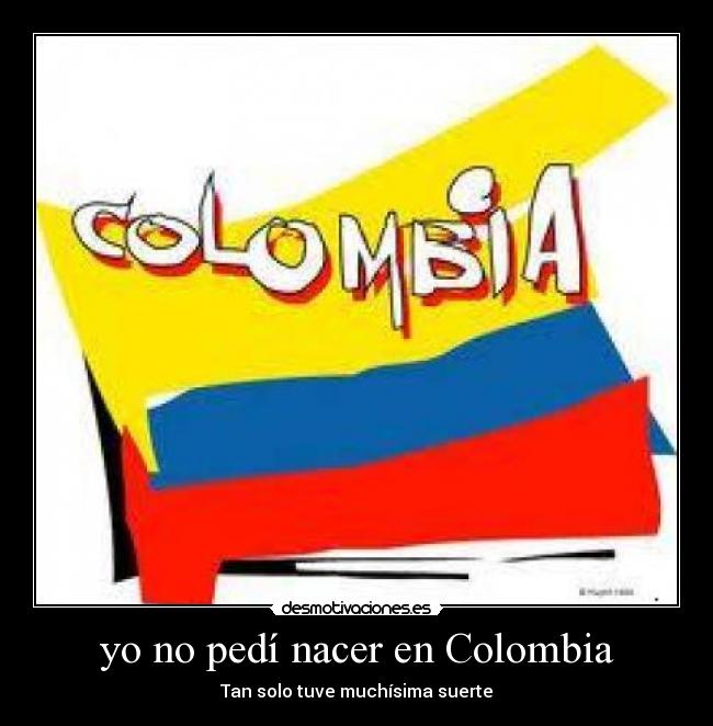 yo no pedí nacer en Colombia -