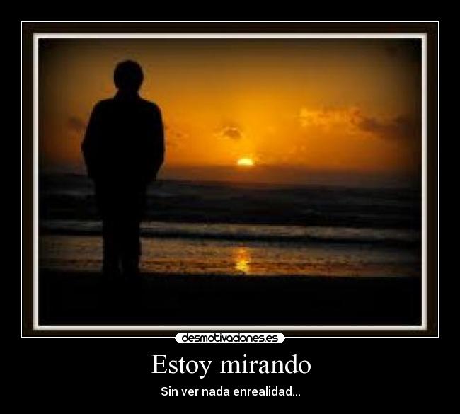 Estoy mirando - Sin ver nada enrealidad...