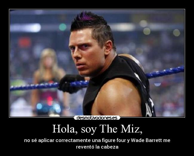 Hola, soy The Miz, - no sé aplicar correctamente una figure four y Wade Barrett me reventó la cabeza