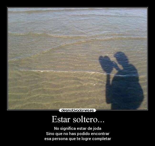 Estar soltero... -