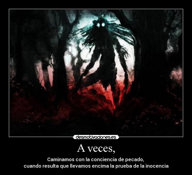 A veces, - Caminamos con la conciencia de pecado, 
cuando resulta que llevamos encima la prueba de la inocencia