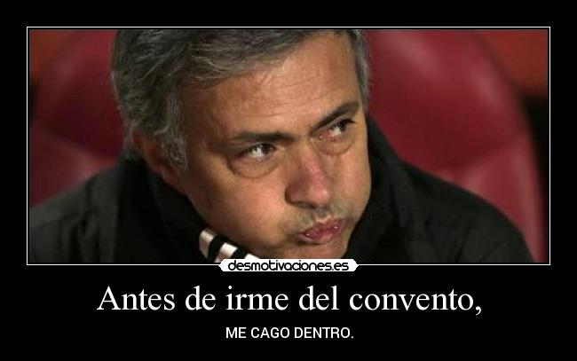 Antes de irme del convento, - ME CAGO DENTRO.