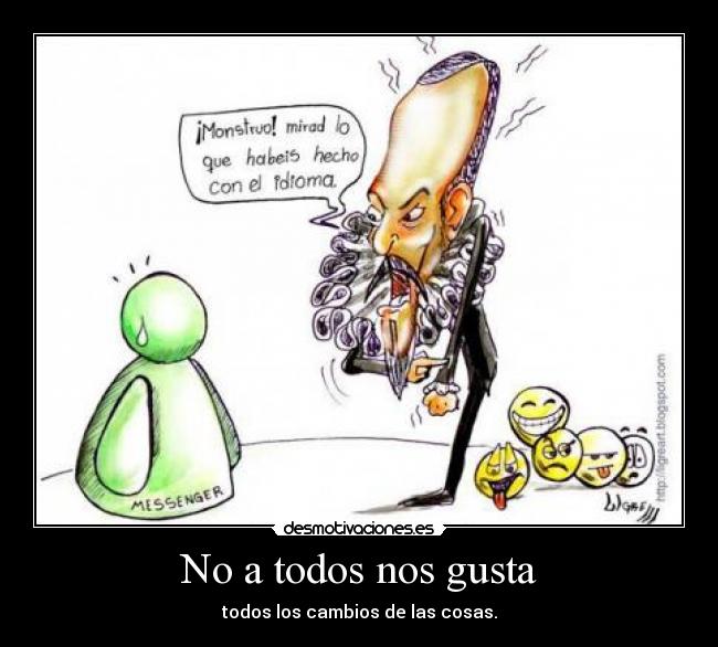 No a todos nos gusta - todos los cambios de las cosas.