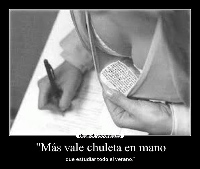 Más vale chuleta en mano - que estudiar todo el verano.