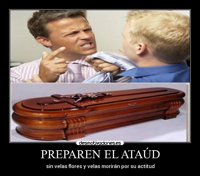 PREPAREN EL ATAÚD - sin velas flores y velas morirán por su actitud