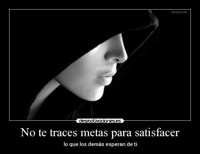 No te traces metas para satisfacer - 