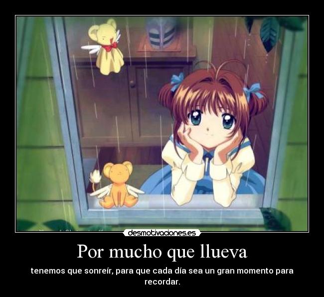 Por mucho que llueva - tenemos que sonreír, para que cada día sea un gran momento para recordar.