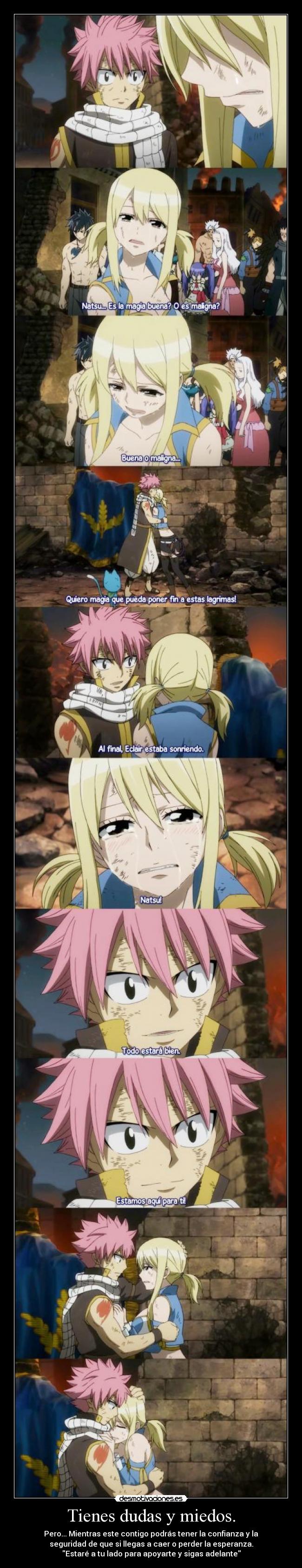 Tienes dudas y miedos. - Pero... Mientras este contigo podrás tener la confianza y la
seguridad de que si llegas a caer o perder la esperanza.
Estaré a tu lado para apoyarte y sigas adelante