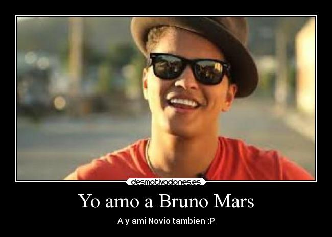 Yo amo a Bruno Mars - A y ami Novio tambien :P