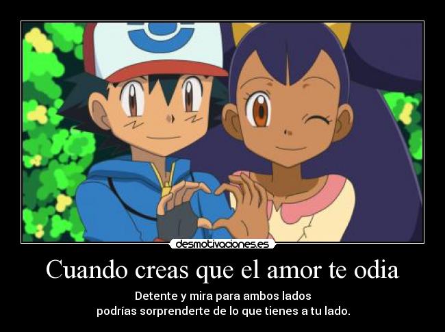 Cuando creas que el amor te odia - Detente y mira para ambos lados
podrías sorprenderte de lo que tienes a tu lado.