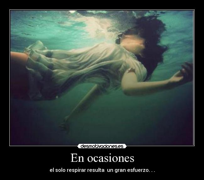 En ocasiones - el solo respirar resulta un gran esfuerzo. . .