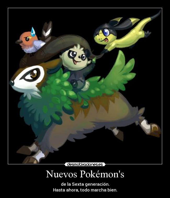 Nuevos Pokémons - de la Sexta generación.
Hasta ahora, todo marcha bien.