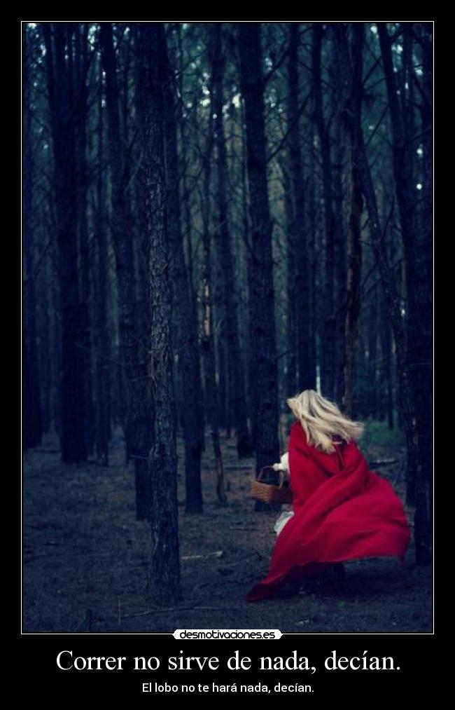 Correr no sirve de nada, decían. - El lobo no te hará nada, decían.