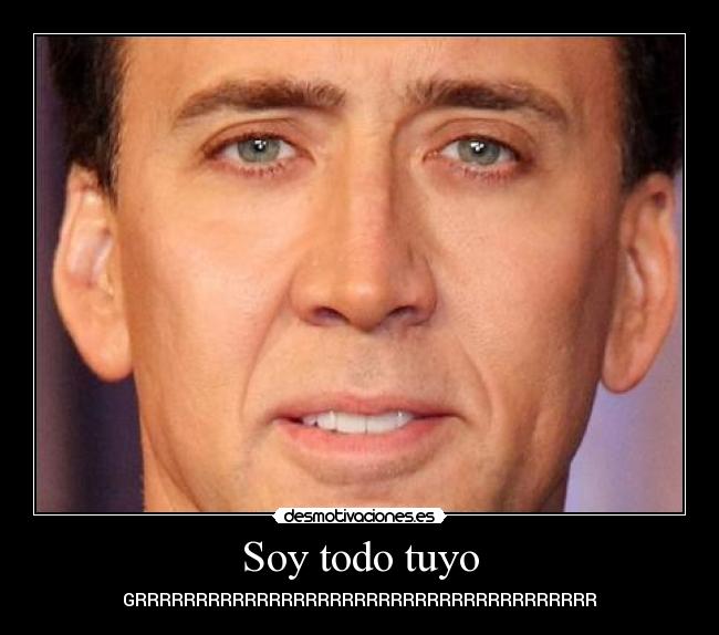 Soy todo tuyo - GRRRRRRRRRRRRRRRRRRRRRRRRRRRRRRRRRRRRRR