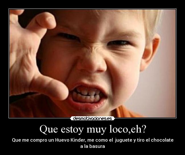 Que estoy muy loco,eh? - 