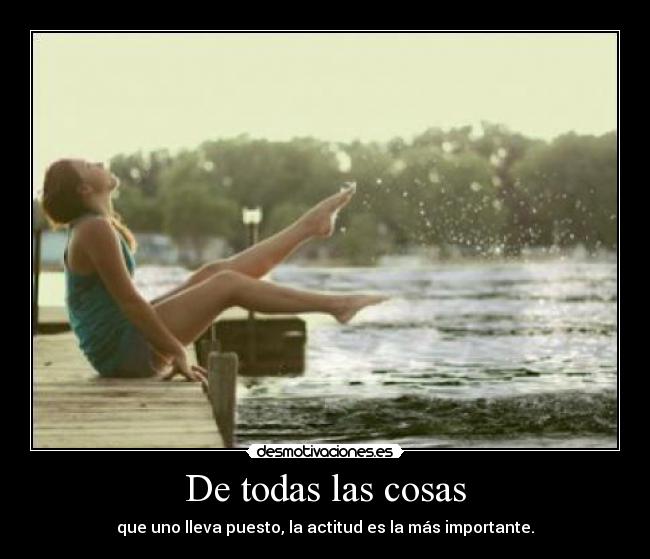 De todas las cosas - que uno lleva puesto, la actitud es la más importante.