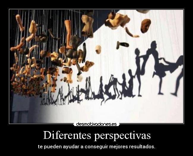 Diferentes perspectivas - te pueden ayudar a conseguir mejores resultados.