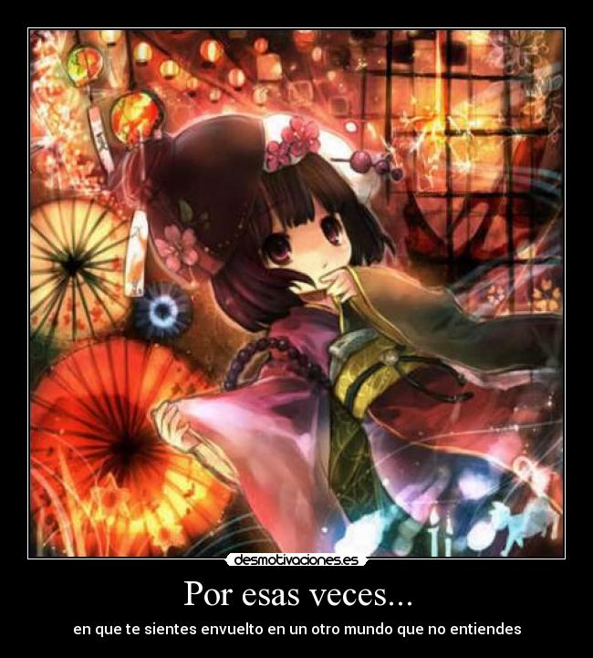 Por esas veces... - en que te sientes envuelto en un otro mundo que no entiendes