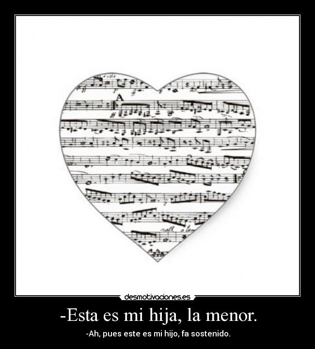 -Esta es mi hija, la menor. - -Ah, pues este es mi hijo, fa sostenido.