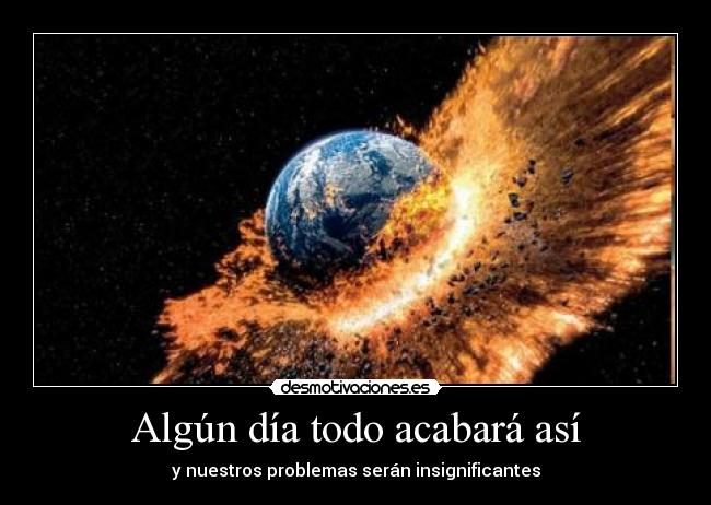 Algún día todo acabará así -