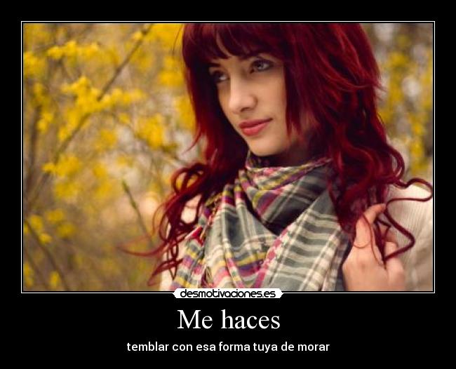 Me haces -