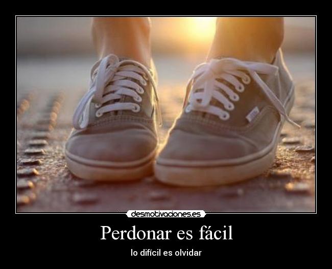 Perdonar es fácil - lo difícil es olvidar