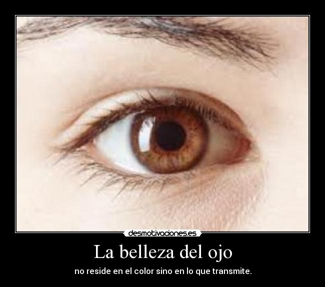 La belleza del ojo - no reside en el color sino en lo que transmite.
