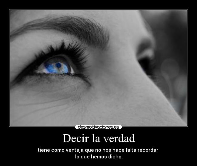 Decir la verdad - tiene como ventaja que no nos hace falta recordar
lo que hemos dicho.