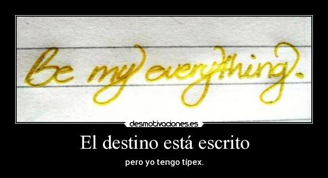 El destino está escrito - pero yo tengo típex.