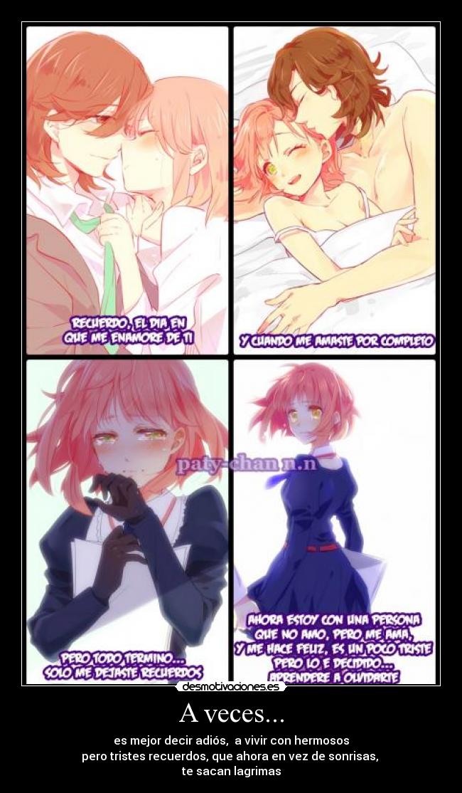 A veces... - es mejor decir adiós, a vivir con hermosos
pero tristes recuerdos, que ahora en vez de sonrisas,
te sacan lagrimas