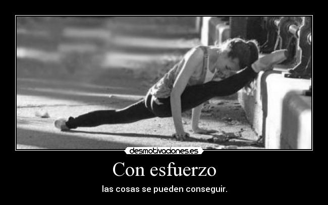 Con esfuerzo - las cosas se pueden conseguir.