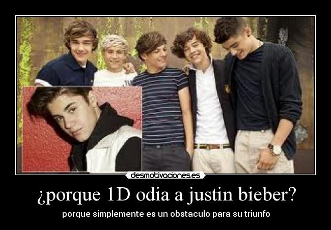 ¿porque 1D odia a justin bieber? - porque simplemente es un obstaculo para su triunfo