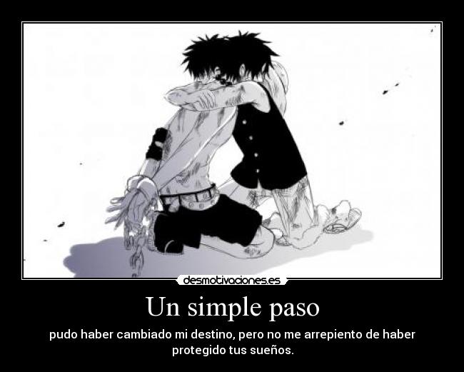 Un simple paso - pudo haber cambiado mi destino, pero no me arrepiento de haber
protegido tus sueños.