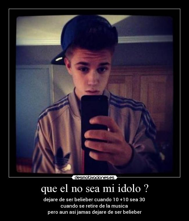 que el no sea mi idolo ? -